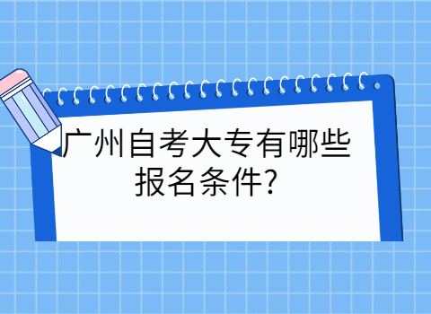 广州自考大专有哪些报名条件?