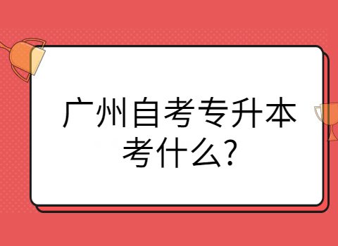 广州自考专升本考试科目