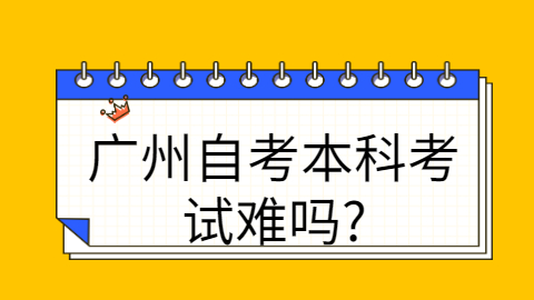 广州自考本科考试难吗