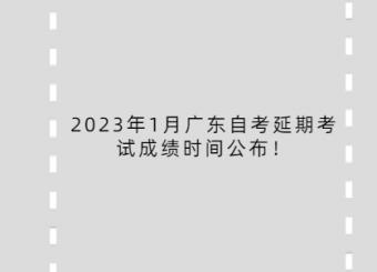 2023年1月广东自考延期考试成绩时间公布！